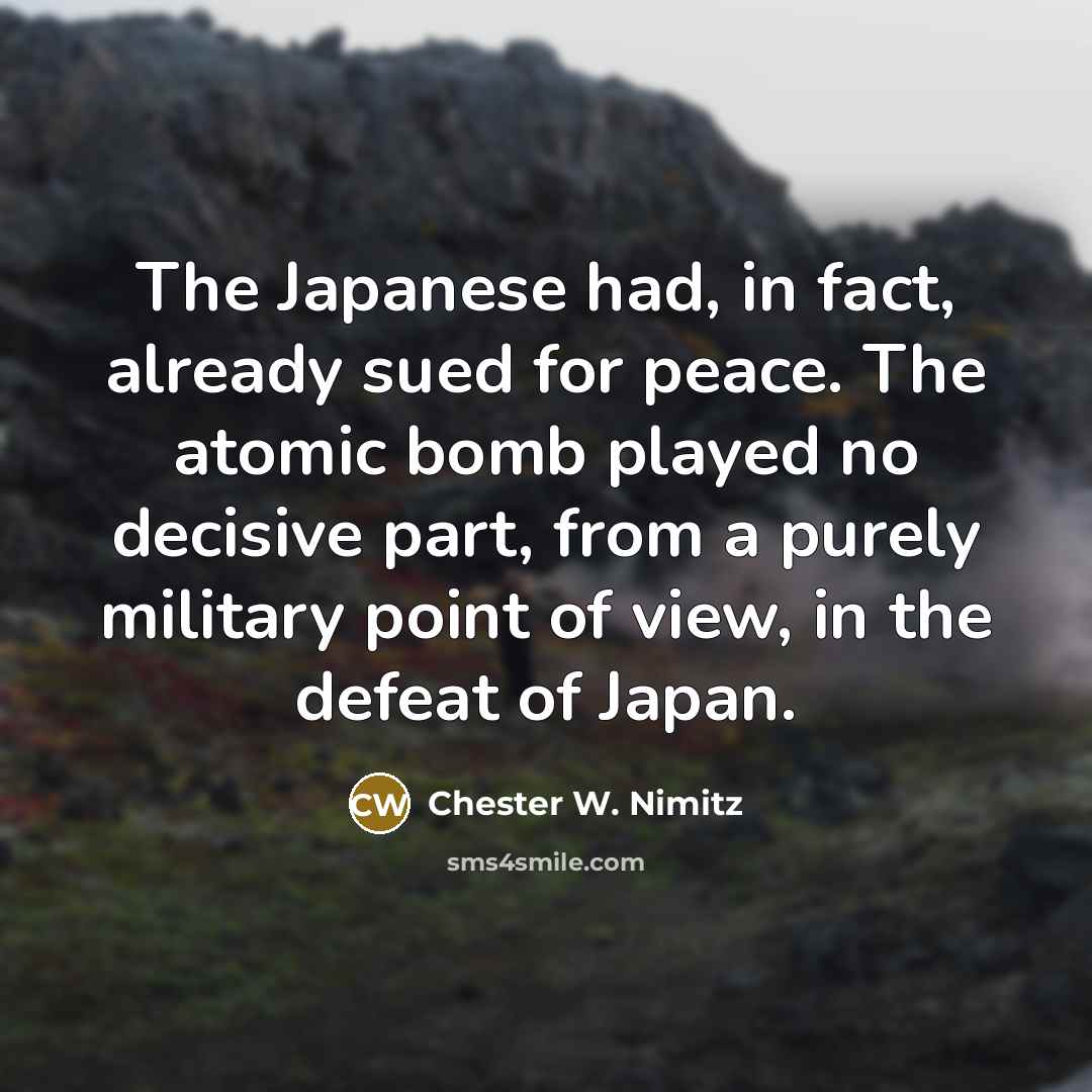 “The Japanese had, in fact, already sued for peace. The…” quote by Chester W. Nimitz