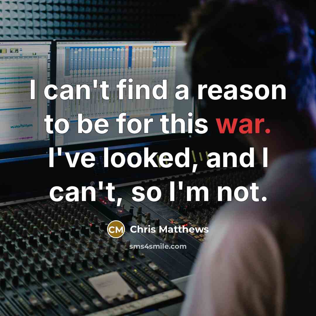 “I can't find a reason to be for this war.…” quote by Chris Matthews