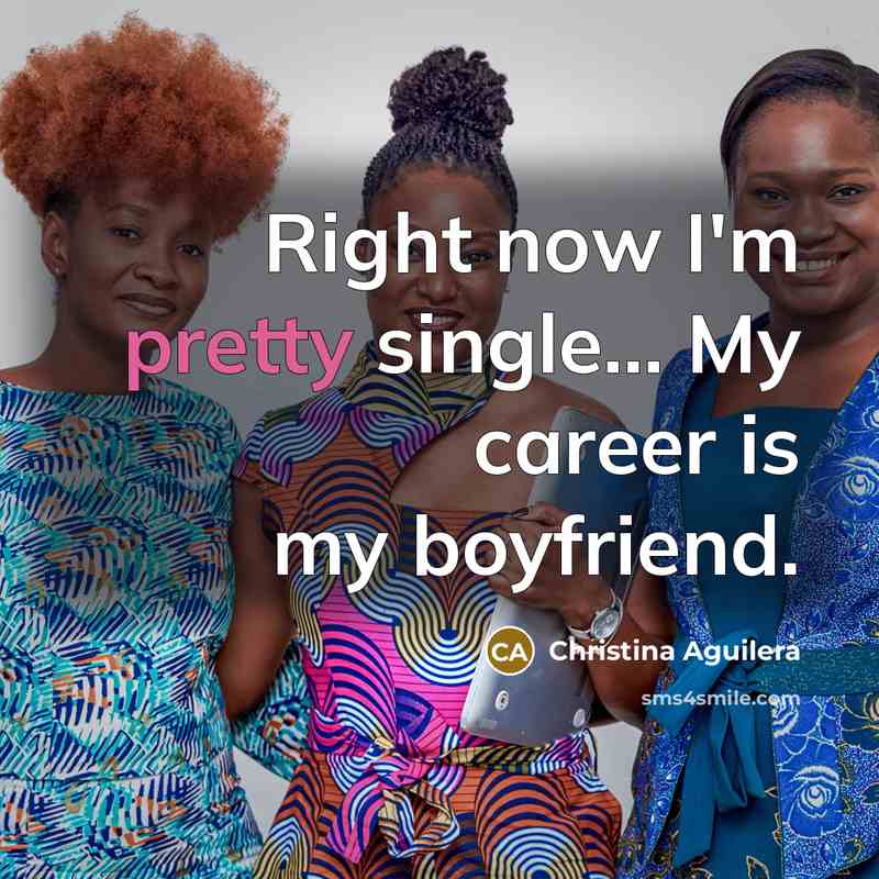 “Right now I'm pretty single... My career is my boyfriend.…” quote by Christina Aguilera