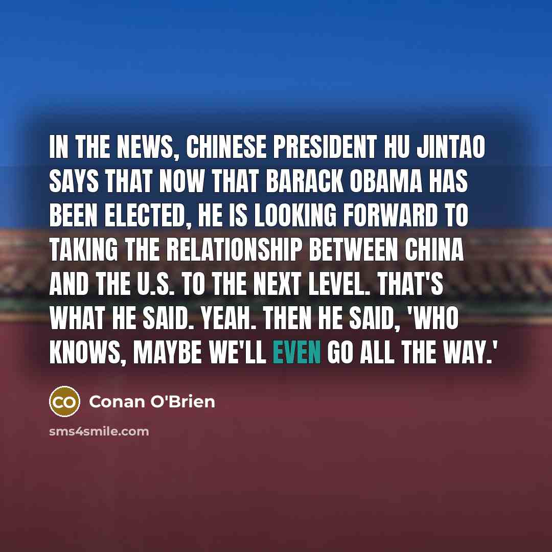 “In the news, Chinese president Hu Jintao says that now…” quote by Conan O'Brien