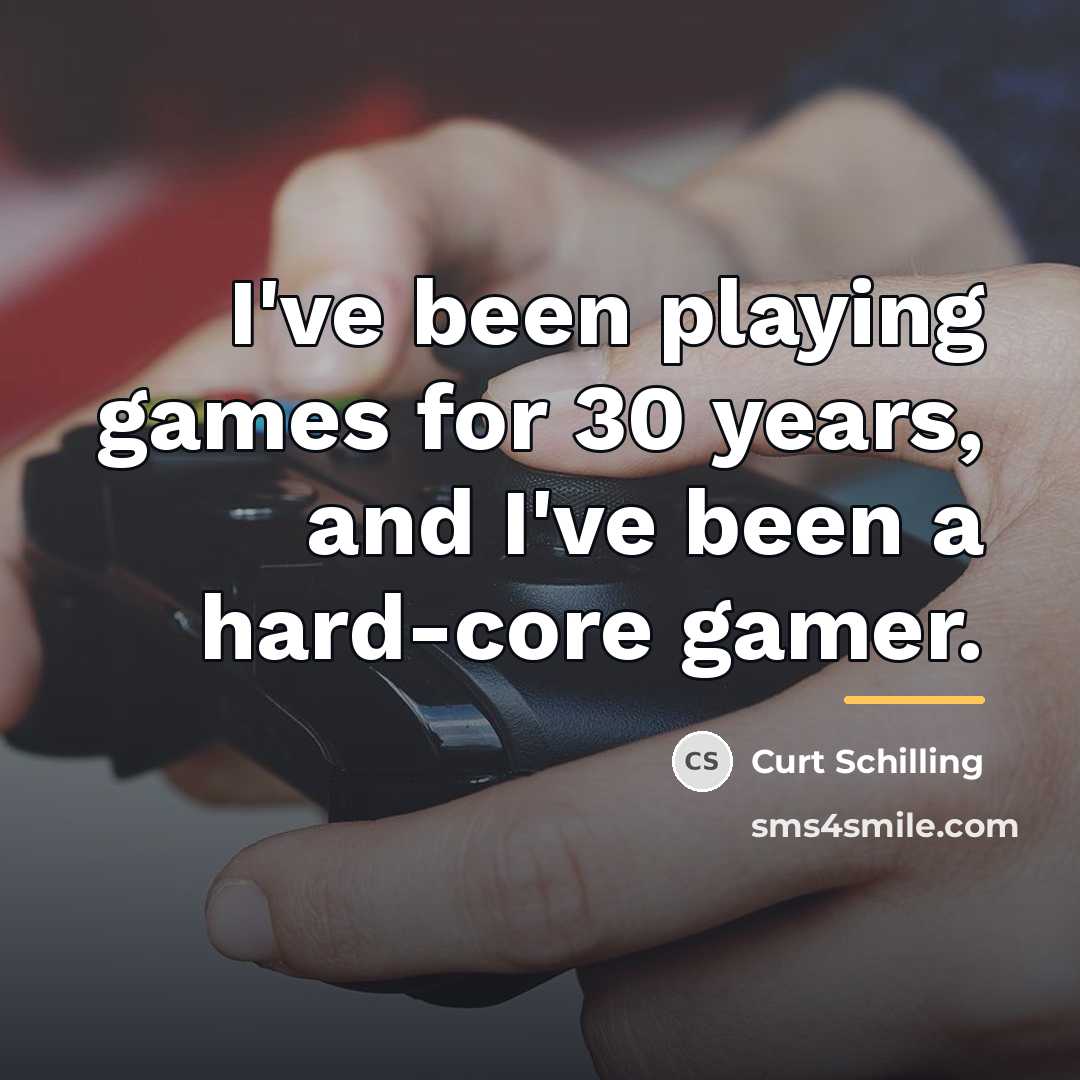 “I've been playing games for 30 years, and I've been…” quote by Curt Schilling