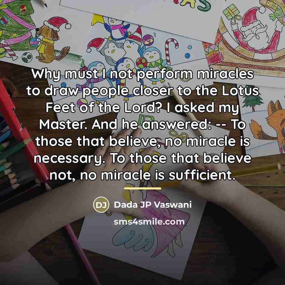 “Why must I not perform miracles to draw people closer…” quote by Dada JP Vaswani