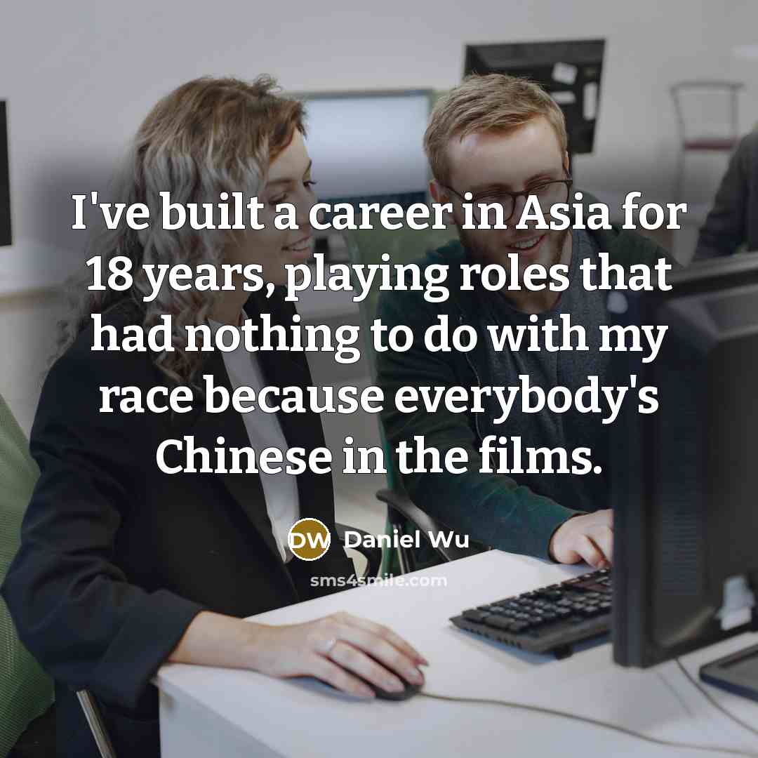 “I've built a career in Asia for 18 years, playing…” quote by Daniel Wu