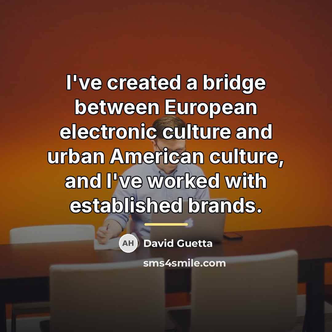 “I've created a bridge between European electronic culture and urban…” quote by David Guetta
