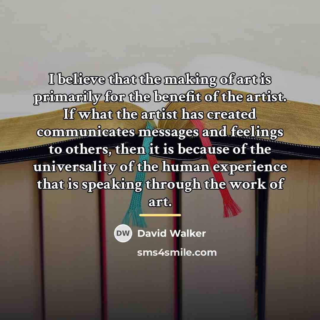 “I believe that the making of art is primarily for…” quote by David Walker