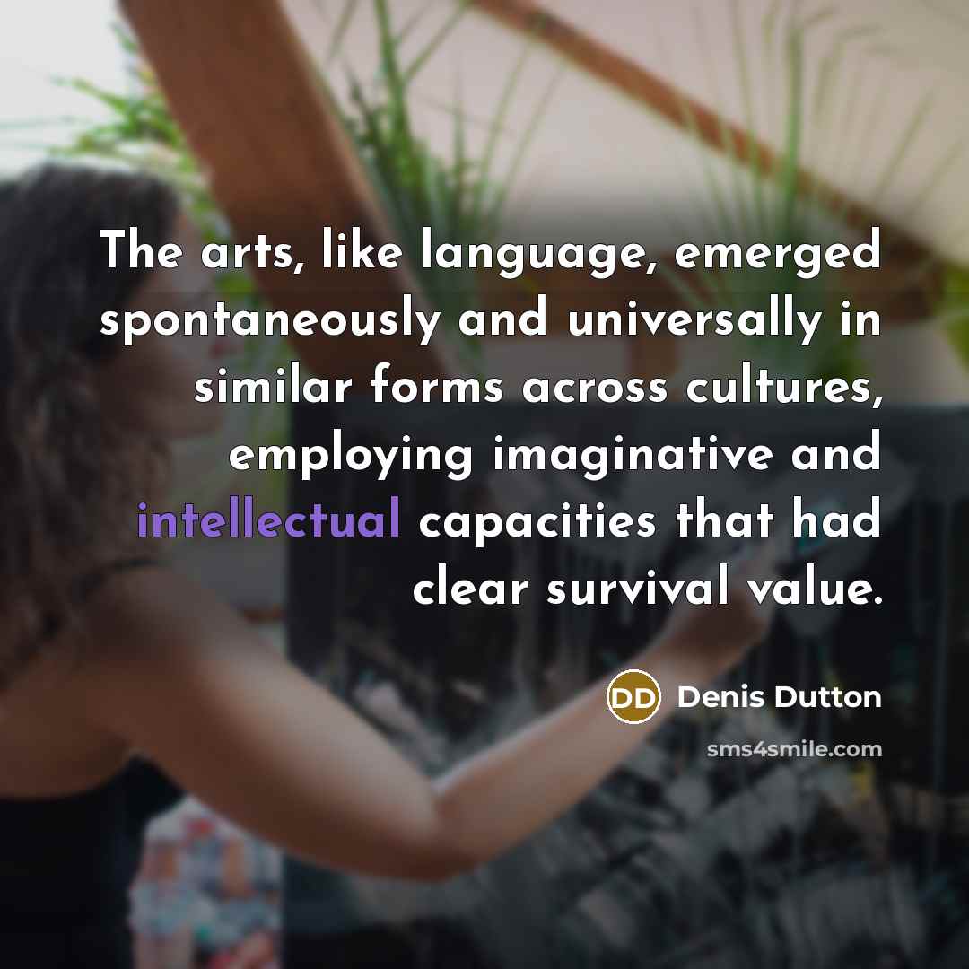 “The arts, like language, emerged spontaneously and universally in similar…” quote by Denis Dutton