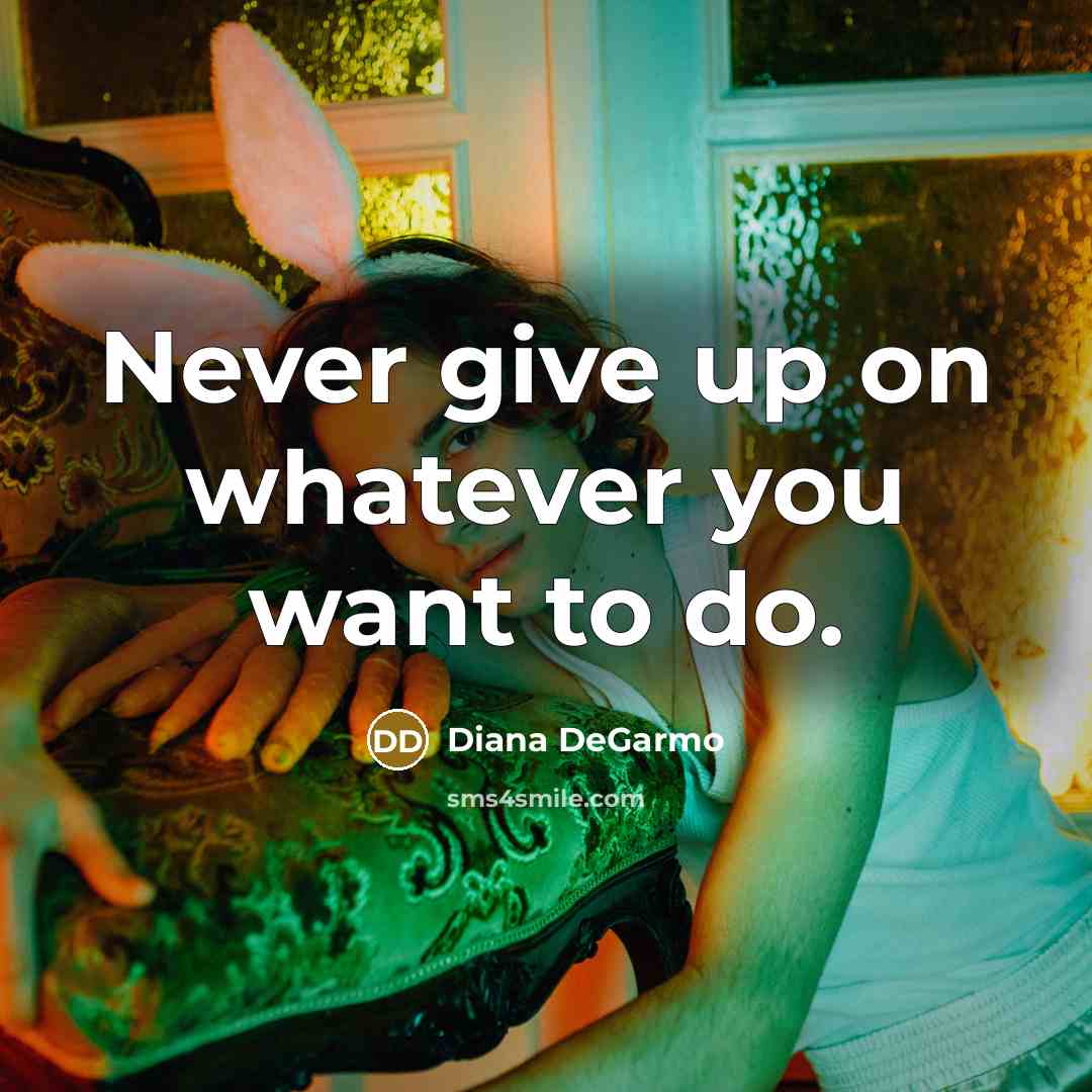 “Never give up on whatever you want to do.…” quote by Diana DeGarmo