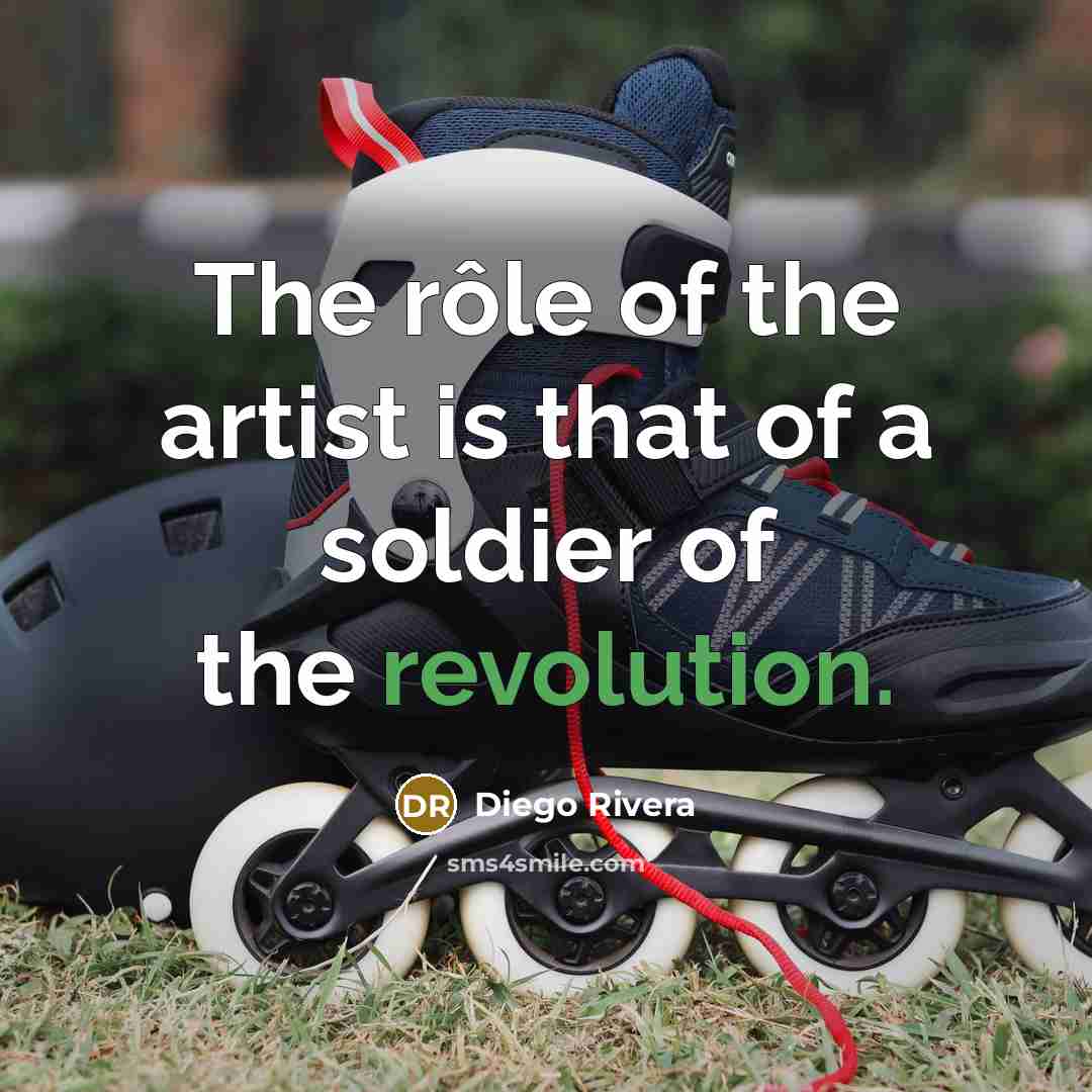 “The rôle of the artist is that of a soldier…” quote by Diego Rivera
