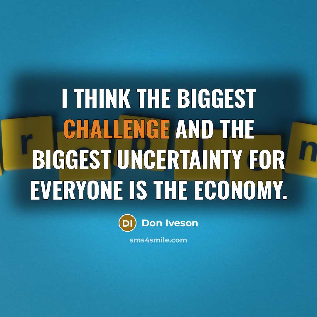 “I think the biggest challenge and the biggest uncertainty for everyone is the economy.” quote by Don Iveson