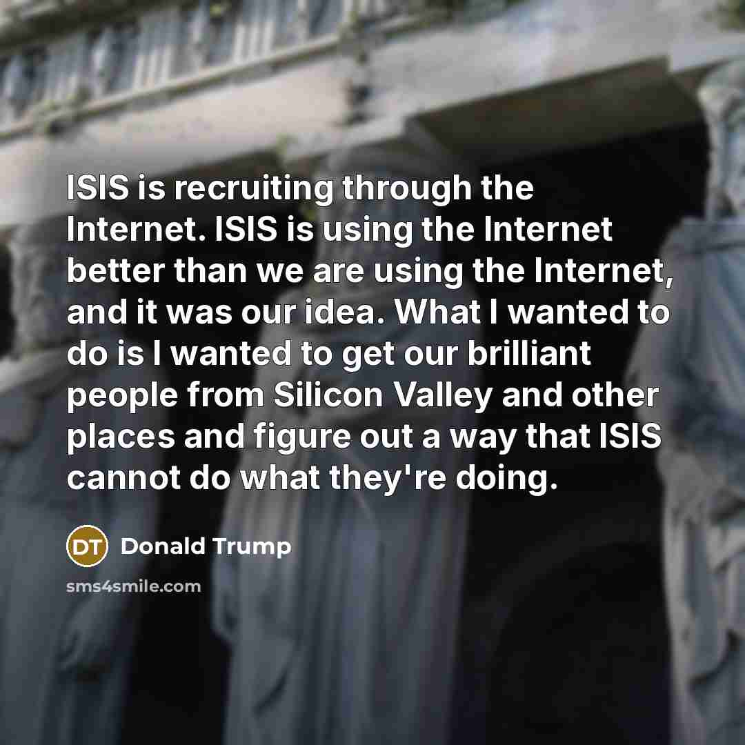 “ISIS is recruiting through the Internet. ISIS is using the…” quote by Donald Trump