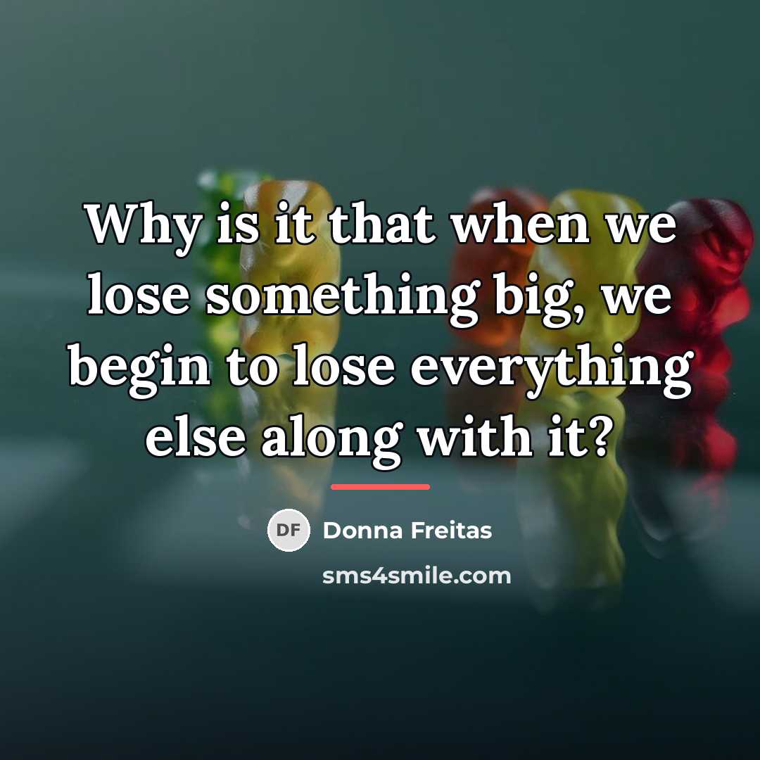 “Why is it that when we lose something big, we…” quote by Donna Freitas