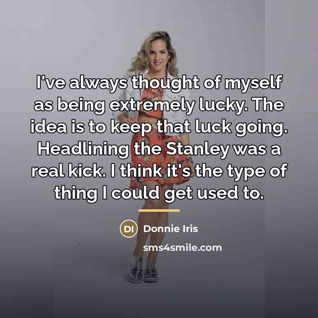 “I've always thought of myself as being extremely lucky. The…” quote by Donnie Iris