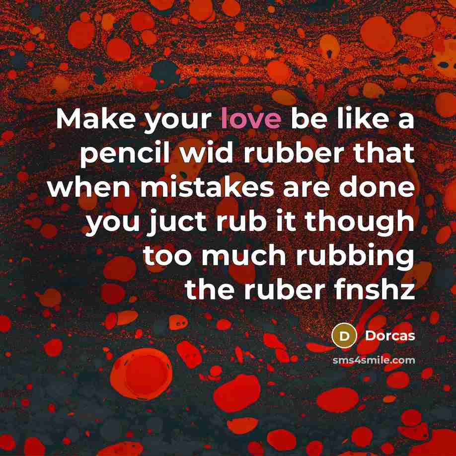 “Make your love be like a pencil wid rubber that…” quote by Dorcas