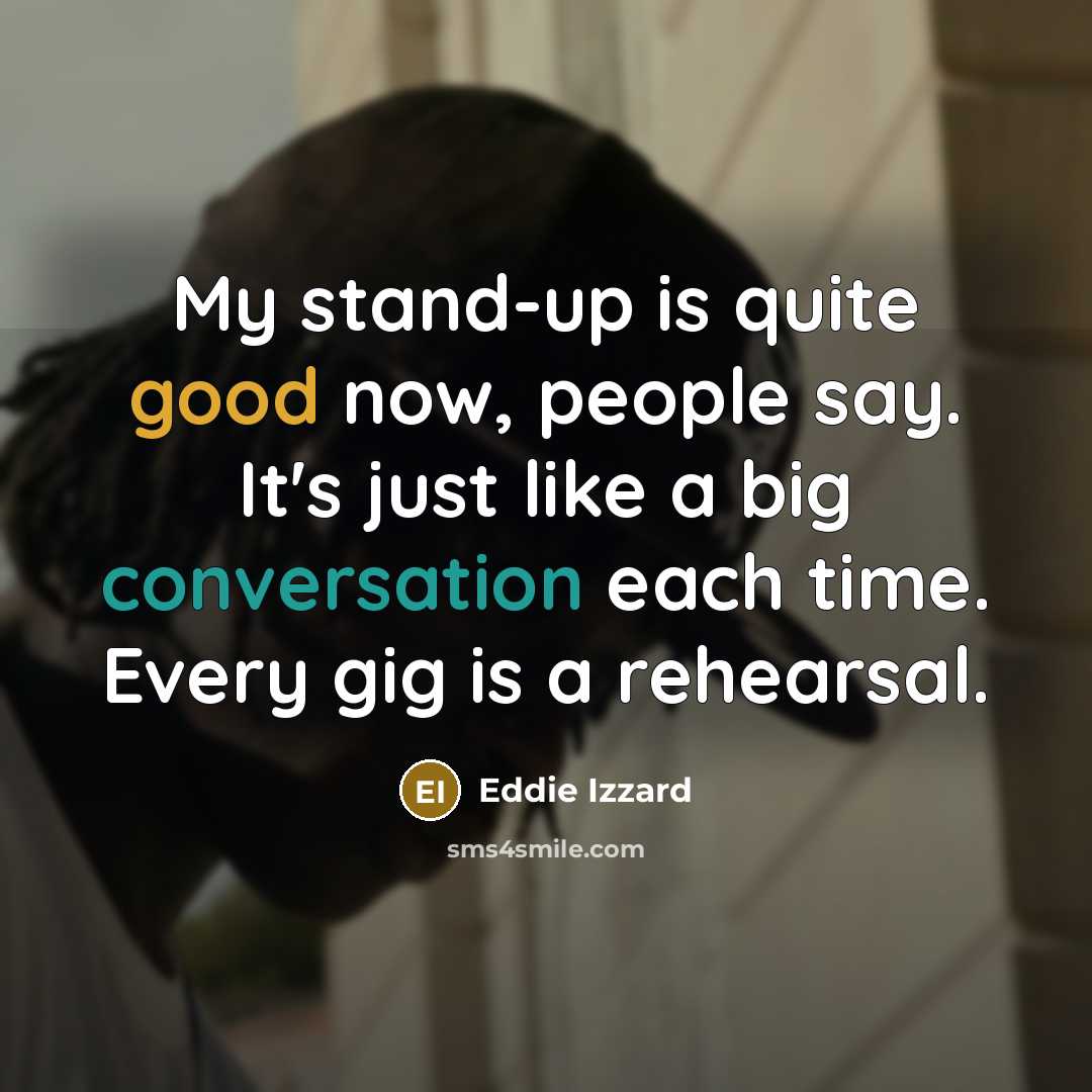 “My stand-up is quite good now, people say. It's just…” quote by Eddie Izzard