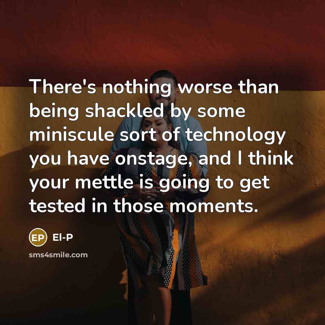 “There's nothing worse than being shackled by some miniscule sort…” quote by El-P