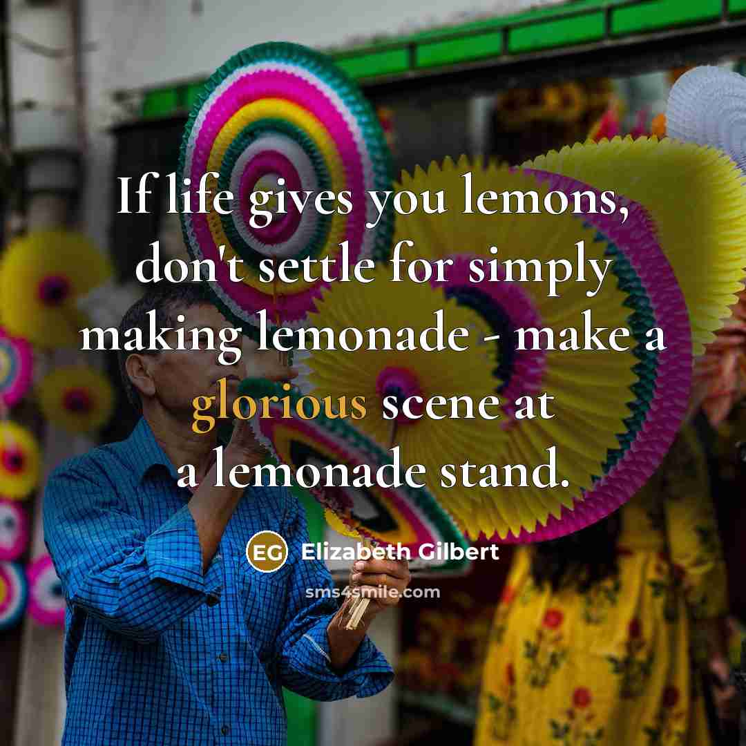 “If life gives you lemons, don't settle for simply making…” quote by Elizabeth Gilbert