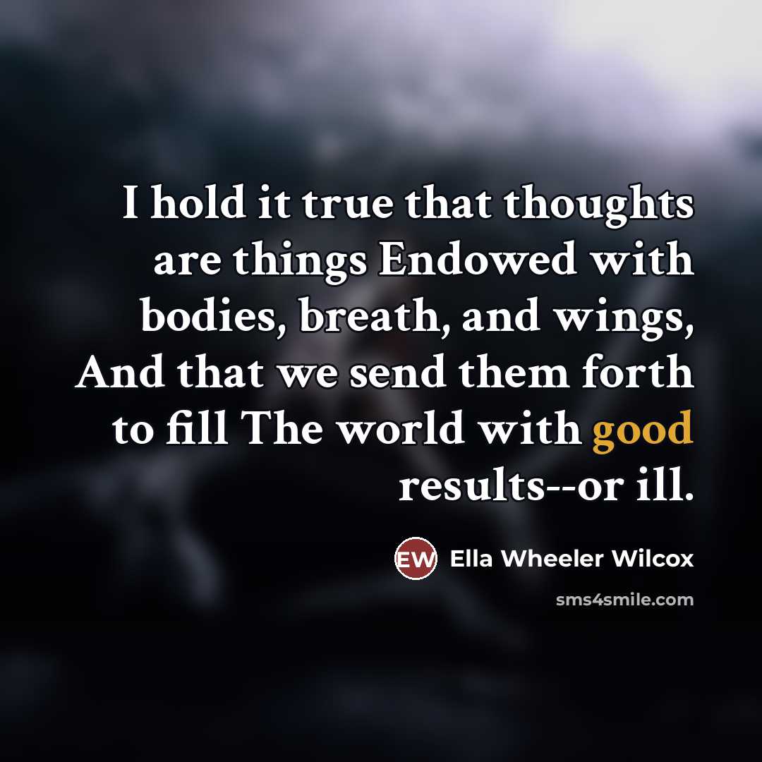 “I hold it true that thoughts are things Endowed with…” quote by Ella Wheeler Wilcox