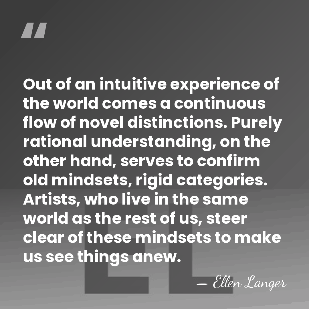 Out of an intuitive experience of the world comes a continuous flow&hellip; - Ellen Langer