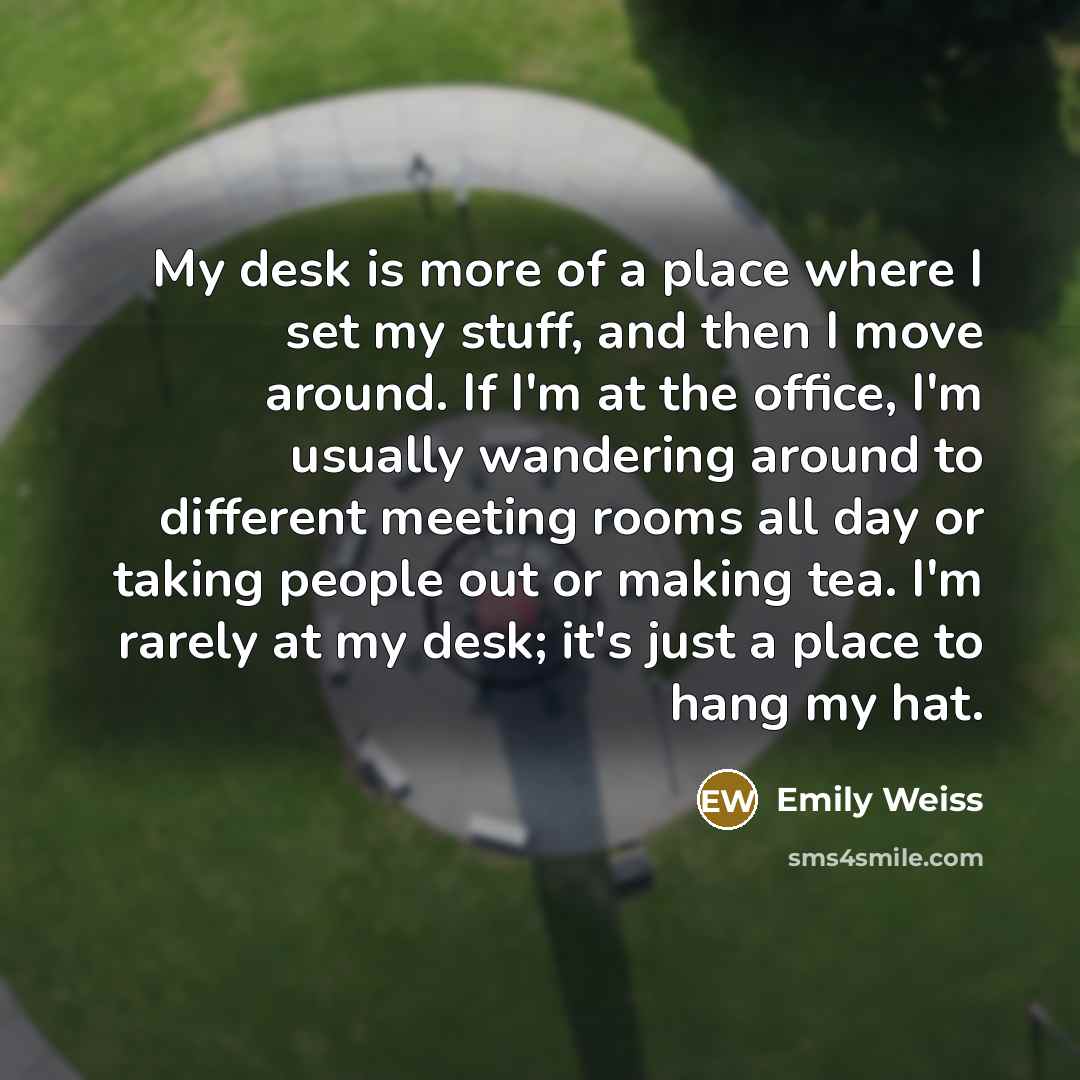 “My desk is more of a place where I set…” quote by Emily Weiss