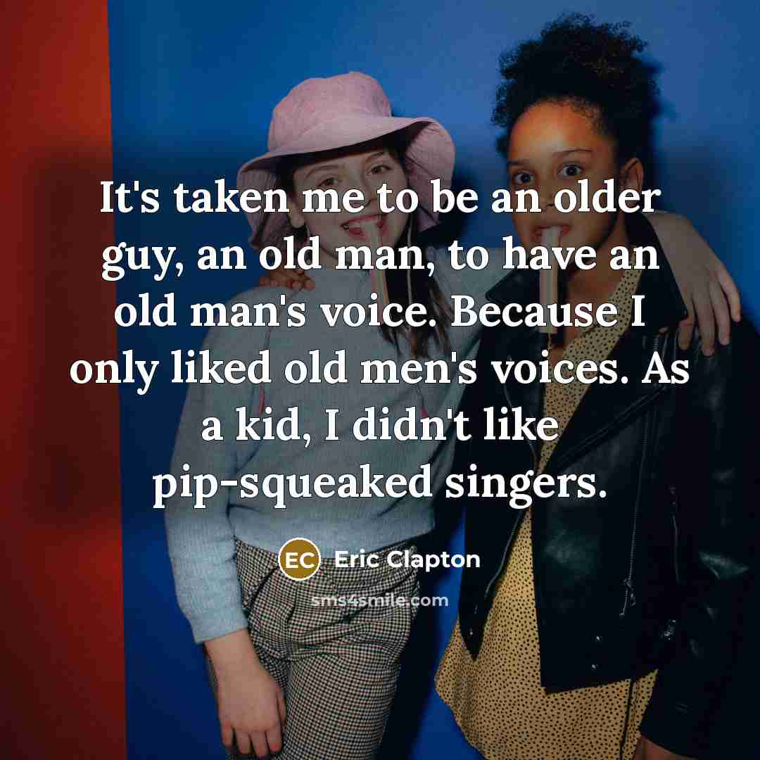 “It's taken me to be an older guy, an old…” quote by Eric Clapton