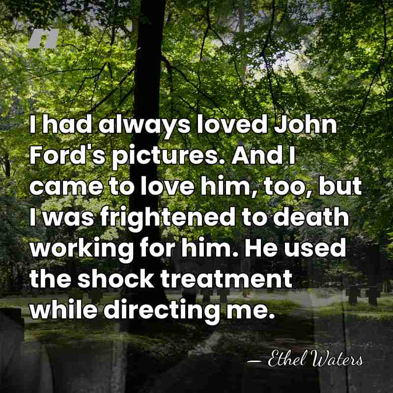 I had always loved John Ford's pictures. And I came to love&hellip; - Ethel Waters