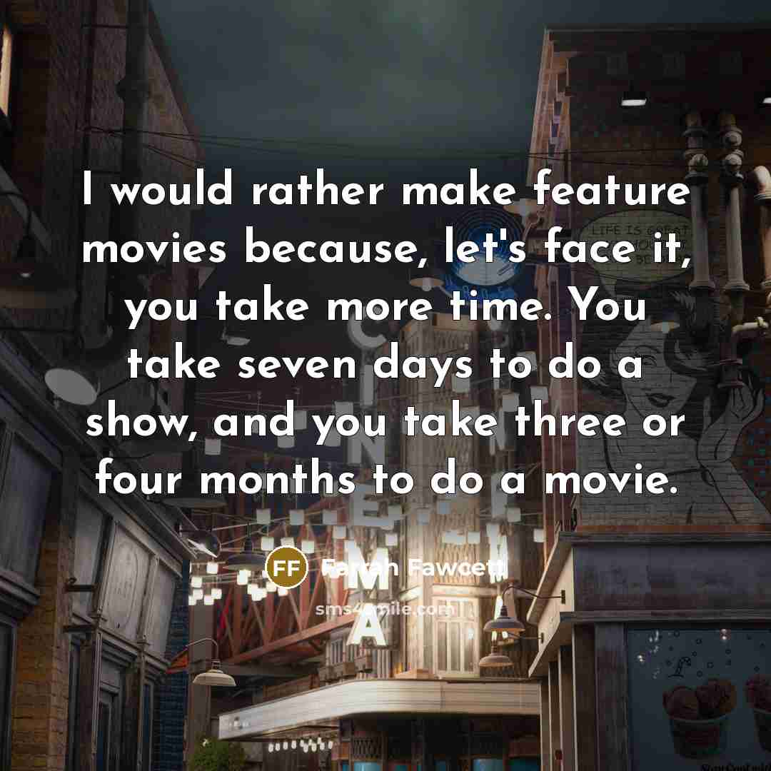 “I would rather make feature movies because, let's face it,…” quote by Farrah Fawcett