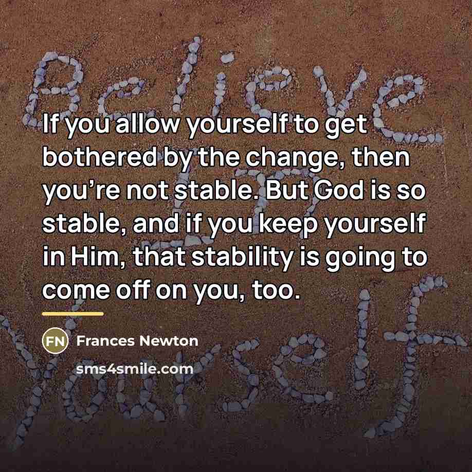 “If you allow yourself to get bothered by the change,…” quote by Frances Newton