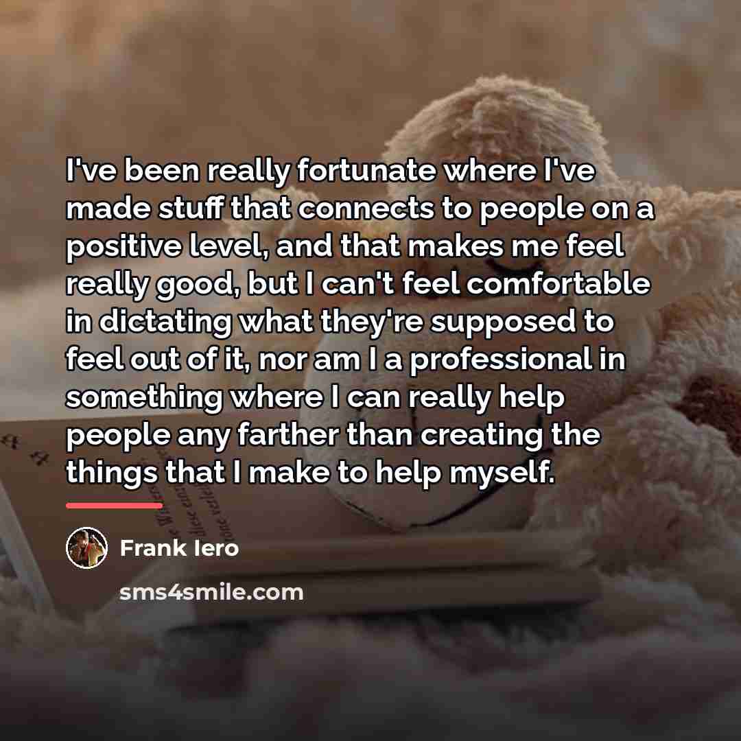 “I've been really fortunate where I've made stuff that connects…” quote by Frank Iero