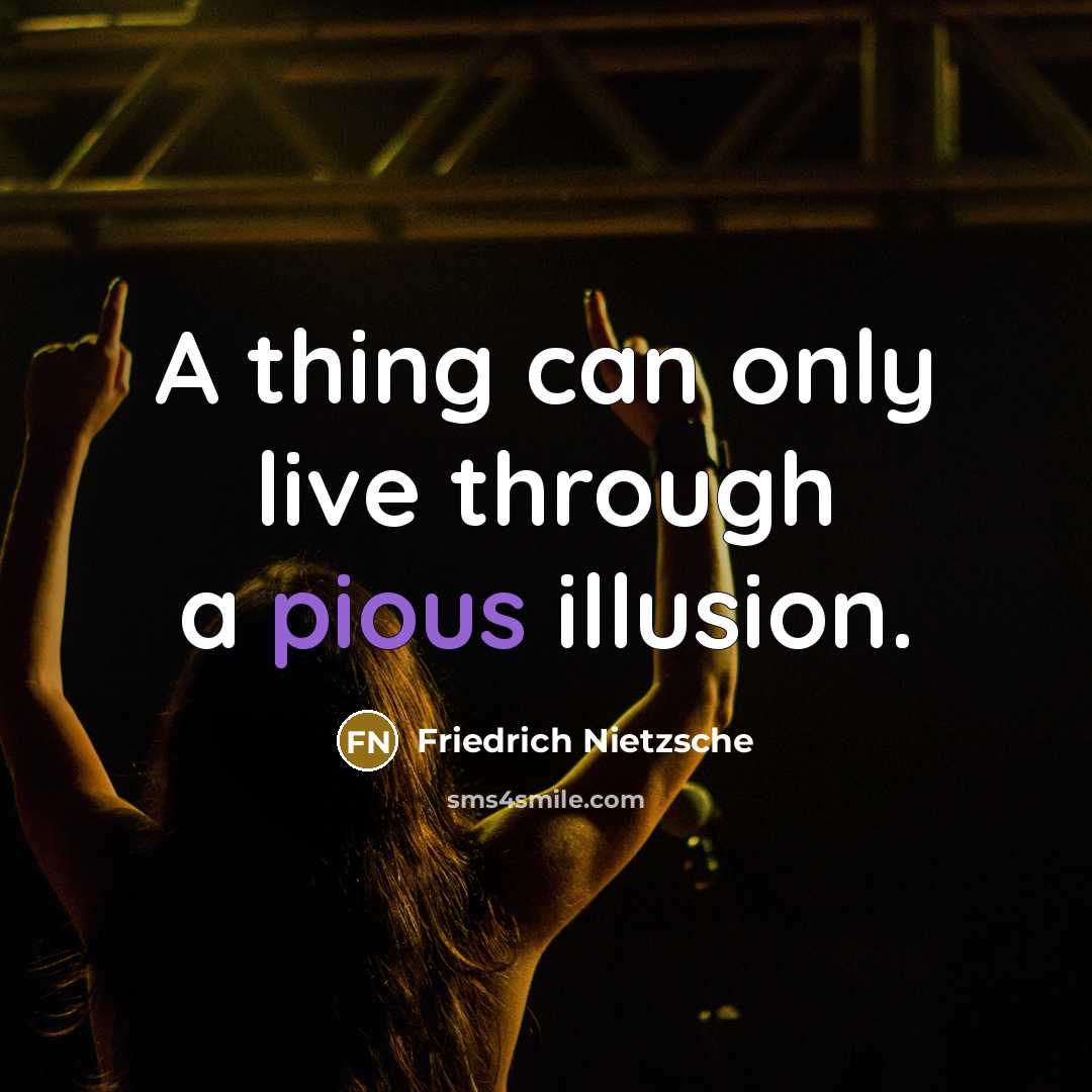 “A thing can only live through a pious illusion.…” quote by Friedrich Nietzsche