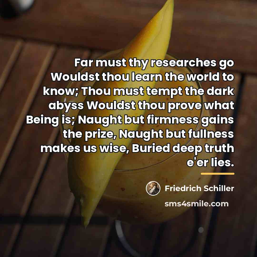 “Far must thy researches go Wouldst thou learn the world…” quote by Friedrich Schiller