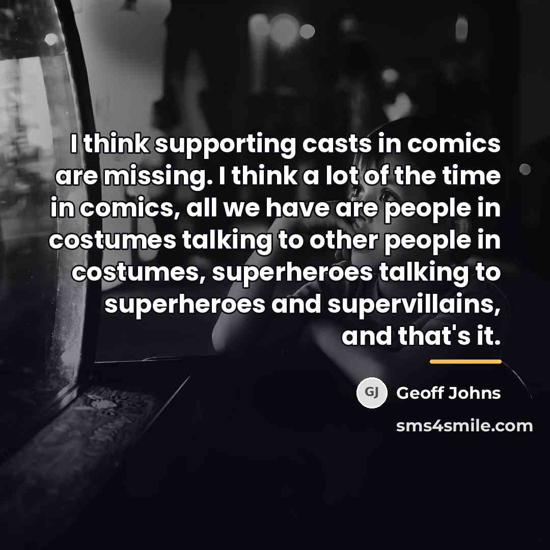 “I think supporting casts in comics are missing. I think…” quote by Geoff Johns