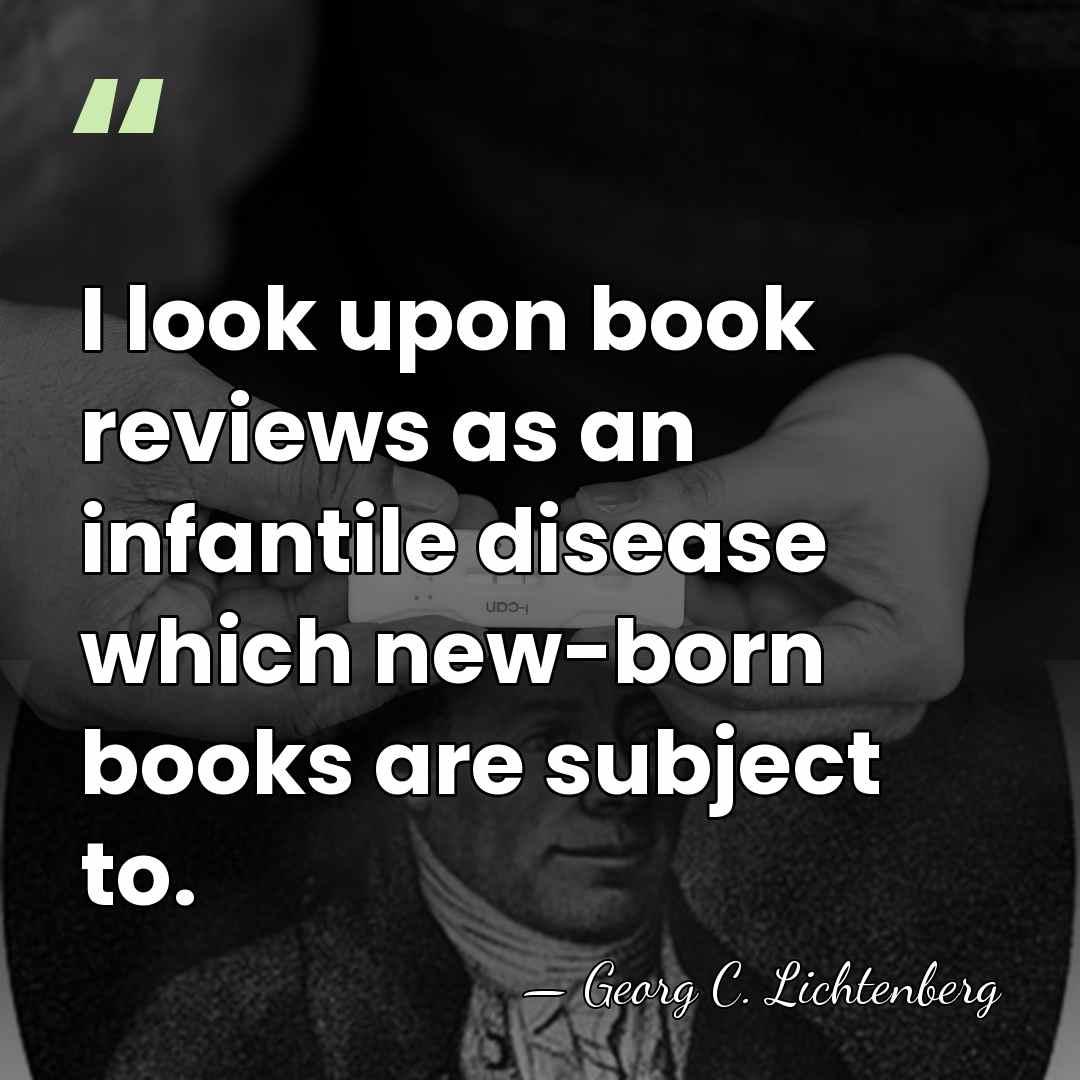 I look upon book reviews as an infantile disease which new-born books&hellip; - Georg C. Lichtenberg