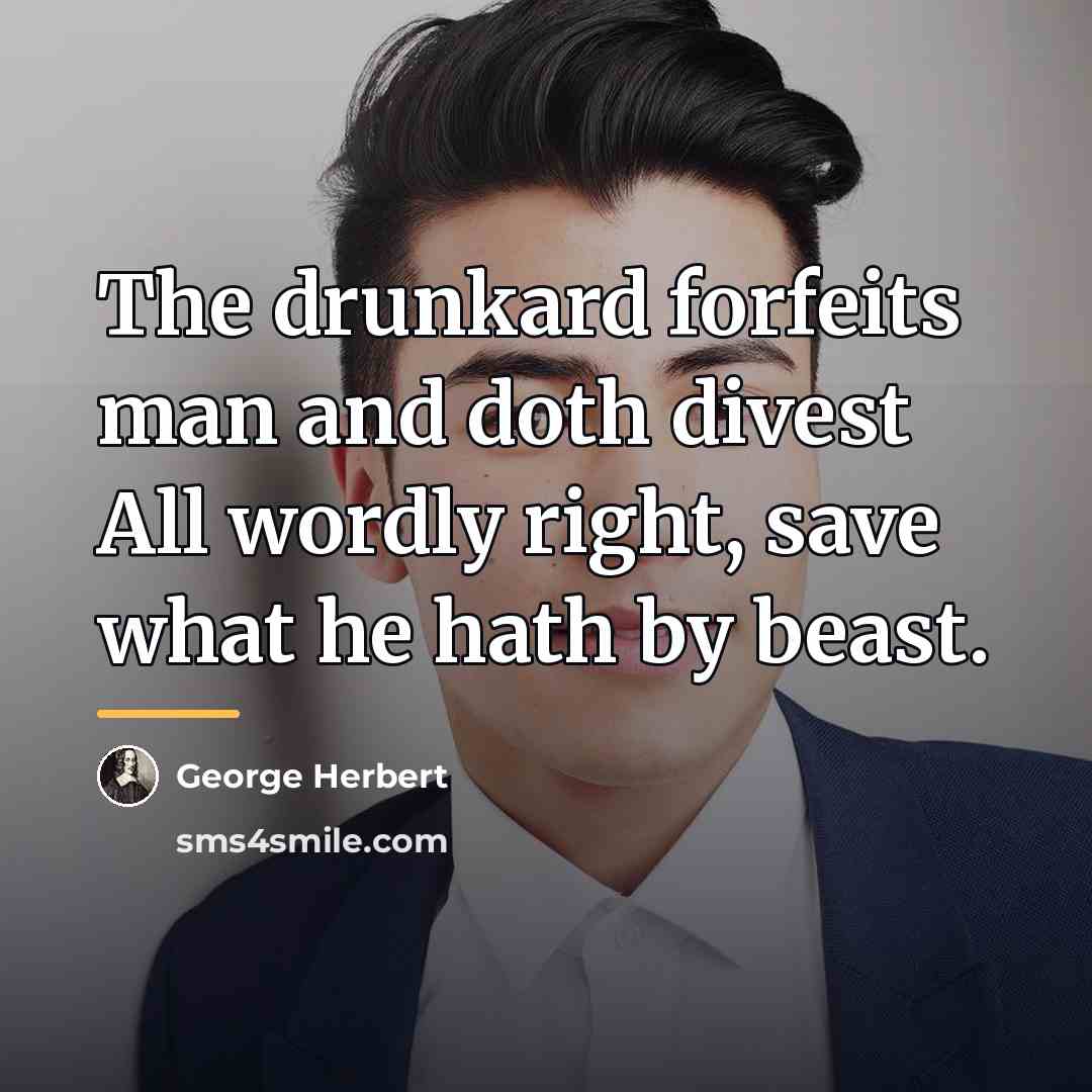 “The drunkard forfeits man and doth divest All wordly right,…” quote by George Herbert