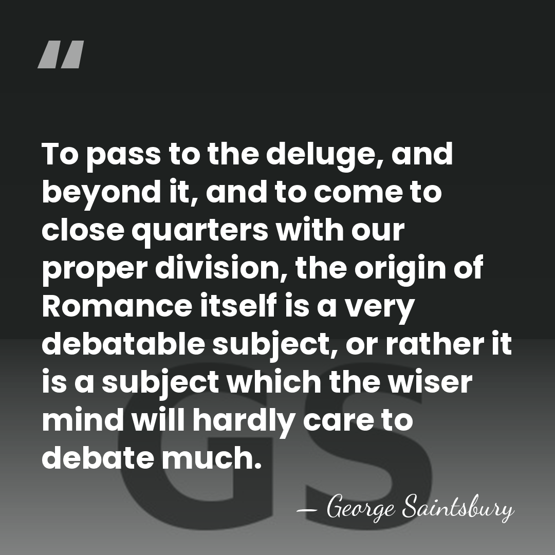 To pass to the deluge, and beyond it, and to come to&hellip; - George Saintsbury