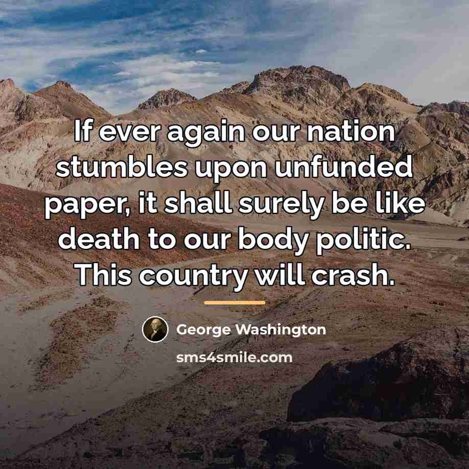 “If ever again our nation stumbles upon unfunded paper, it…” quote by George Washington