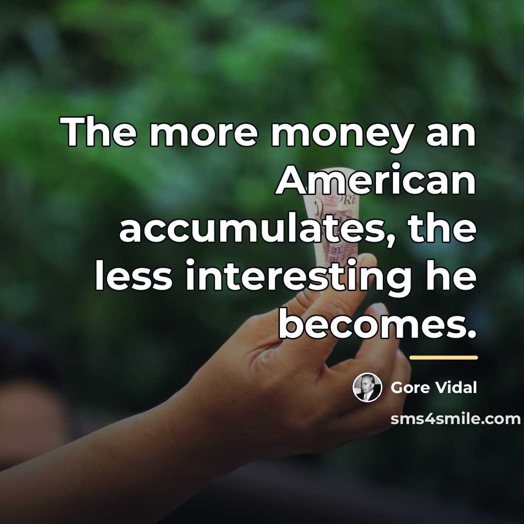 “The more money an American accumulates, the less interesting he…” quote by Gore Vidal
