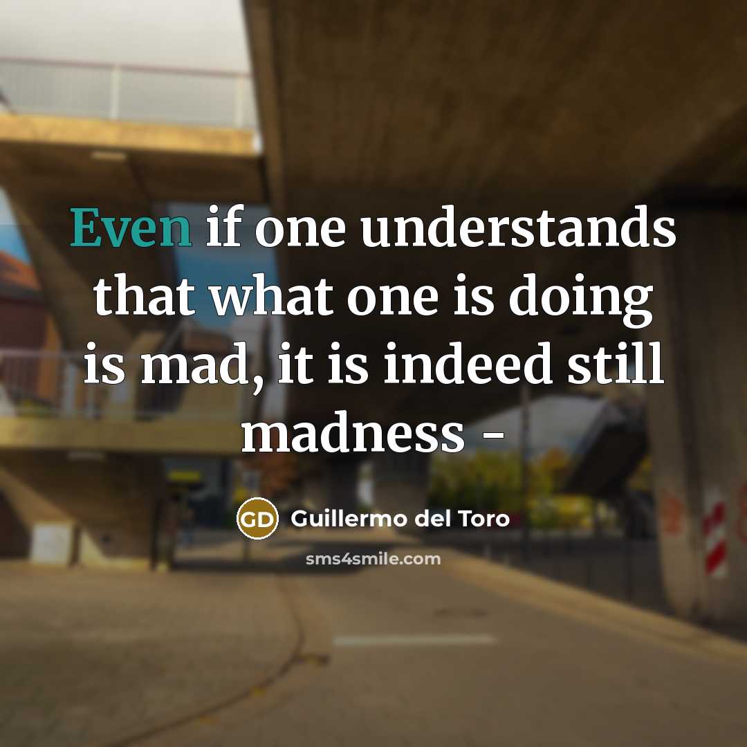 “Even if one understands that what one is doing is…” quote by Guillermo del Toro