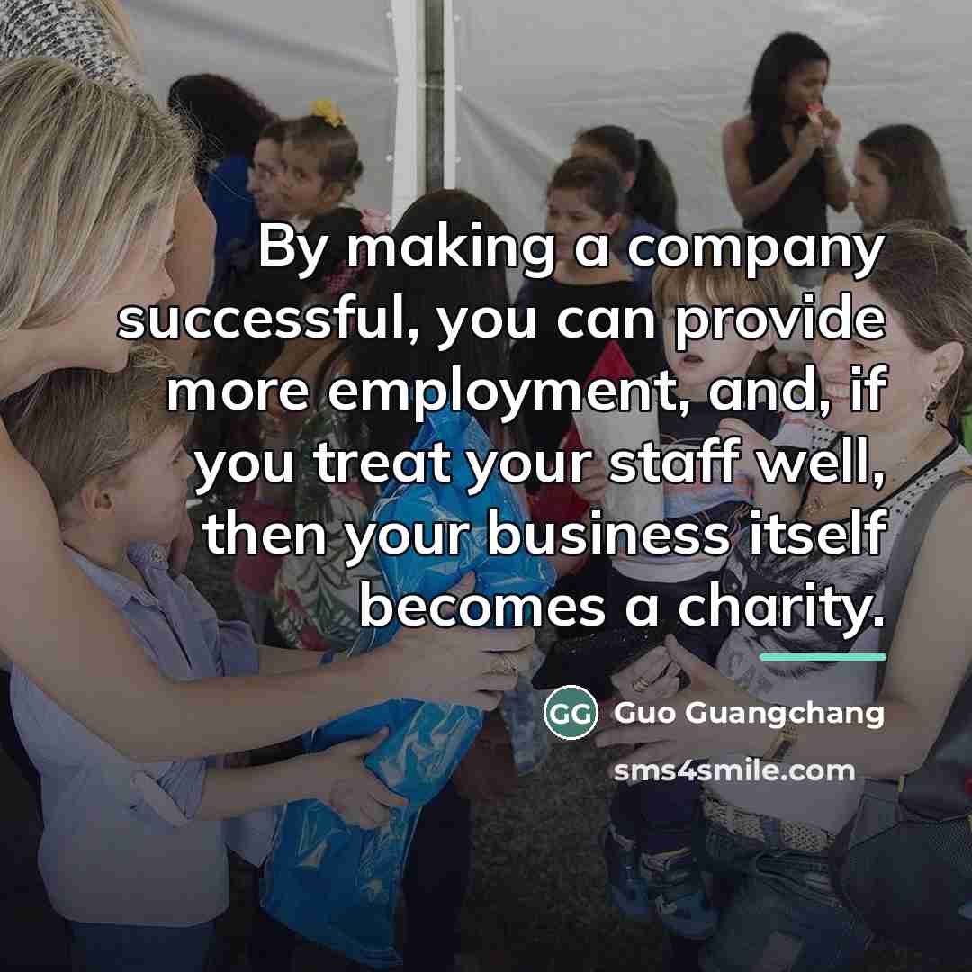 “By making a company successful, you can provide more employment,…” quote by Guo Guangchang