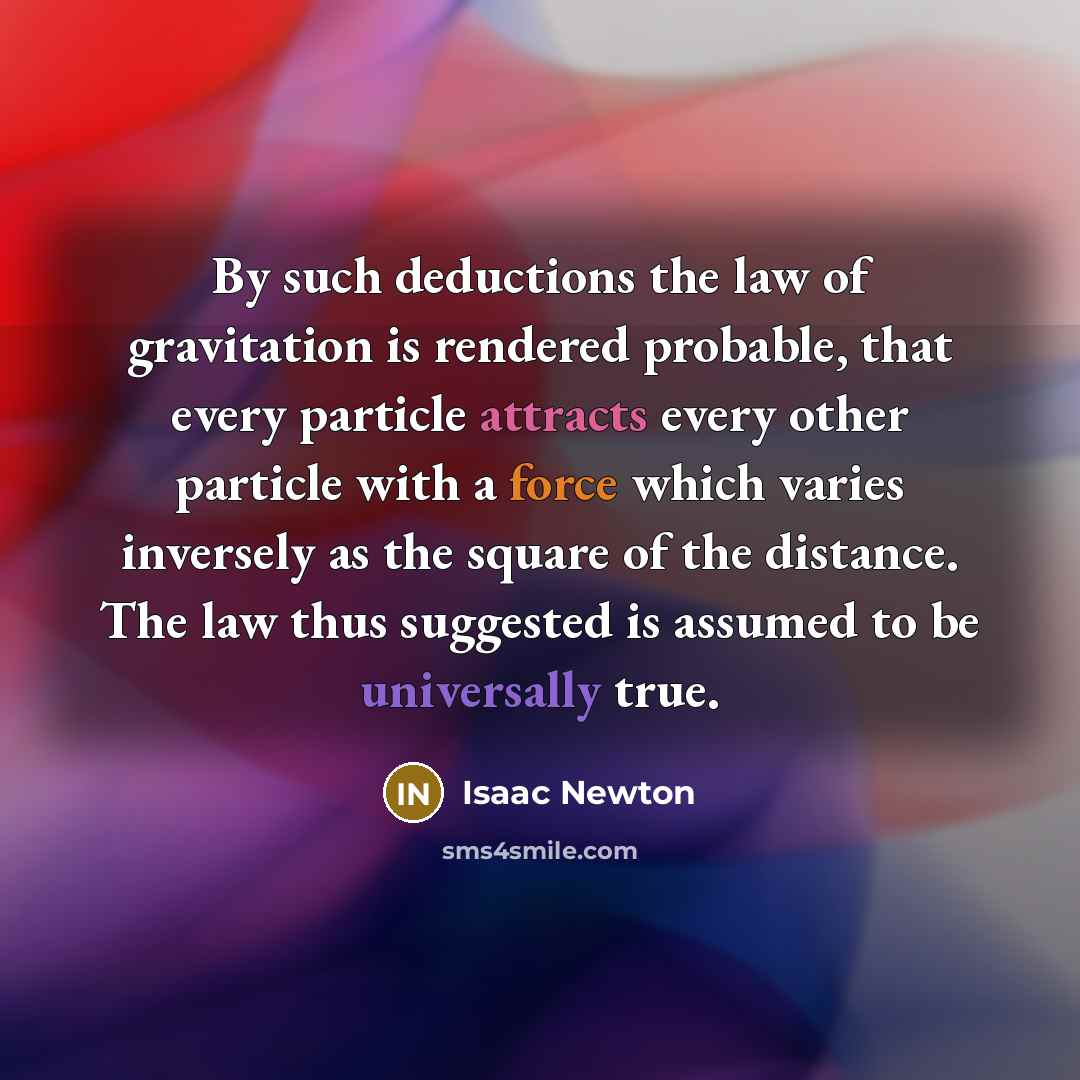 “By such deductions the law of gravitation is rendered probable,…” quote by Isaac Newton