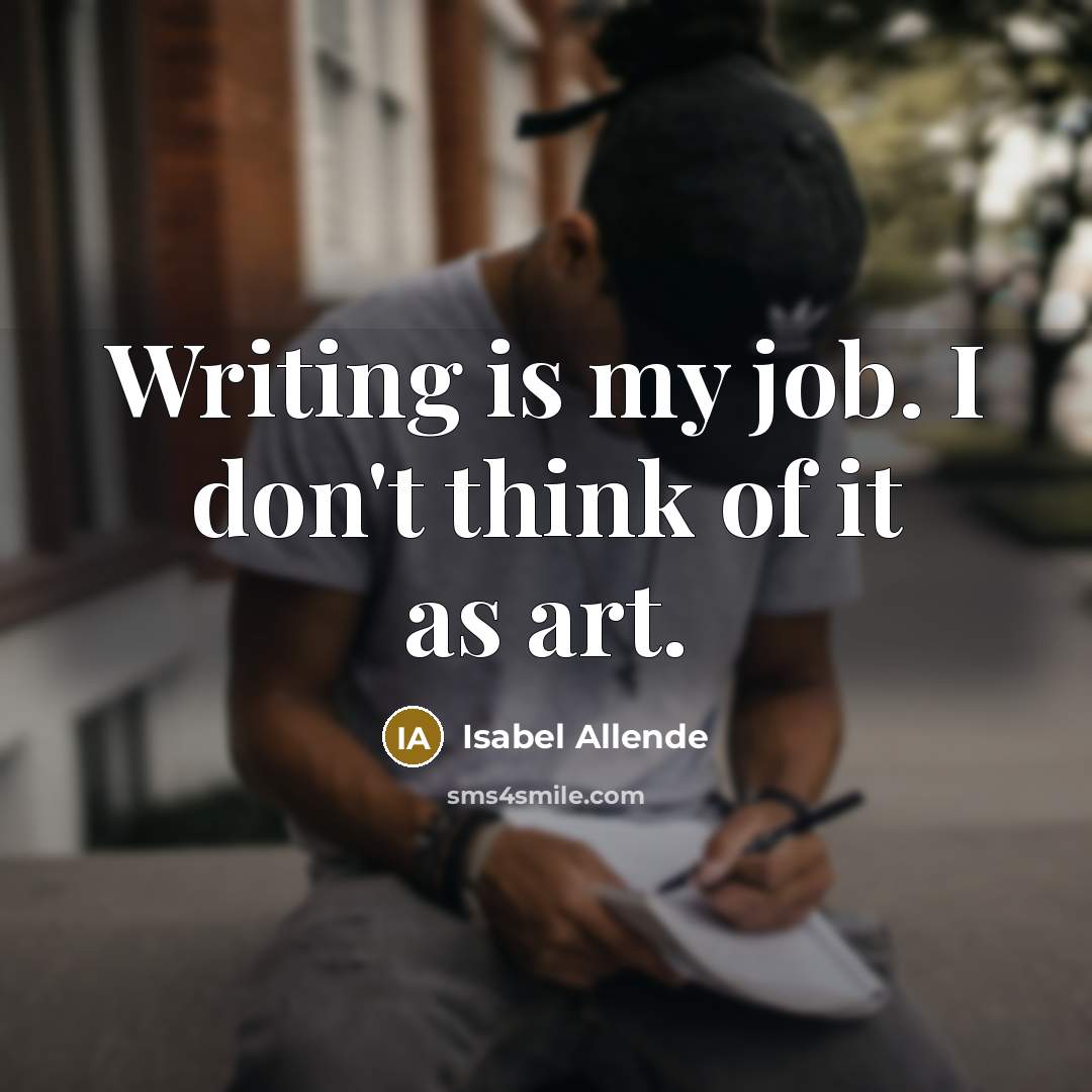 “Writing is my job. I don't think of it as…” quote by Isabel Allende