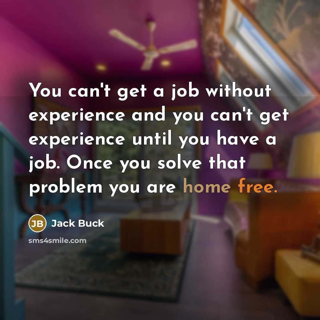 “You can't get a job without experience and you can't…” quote by Jack Buck
