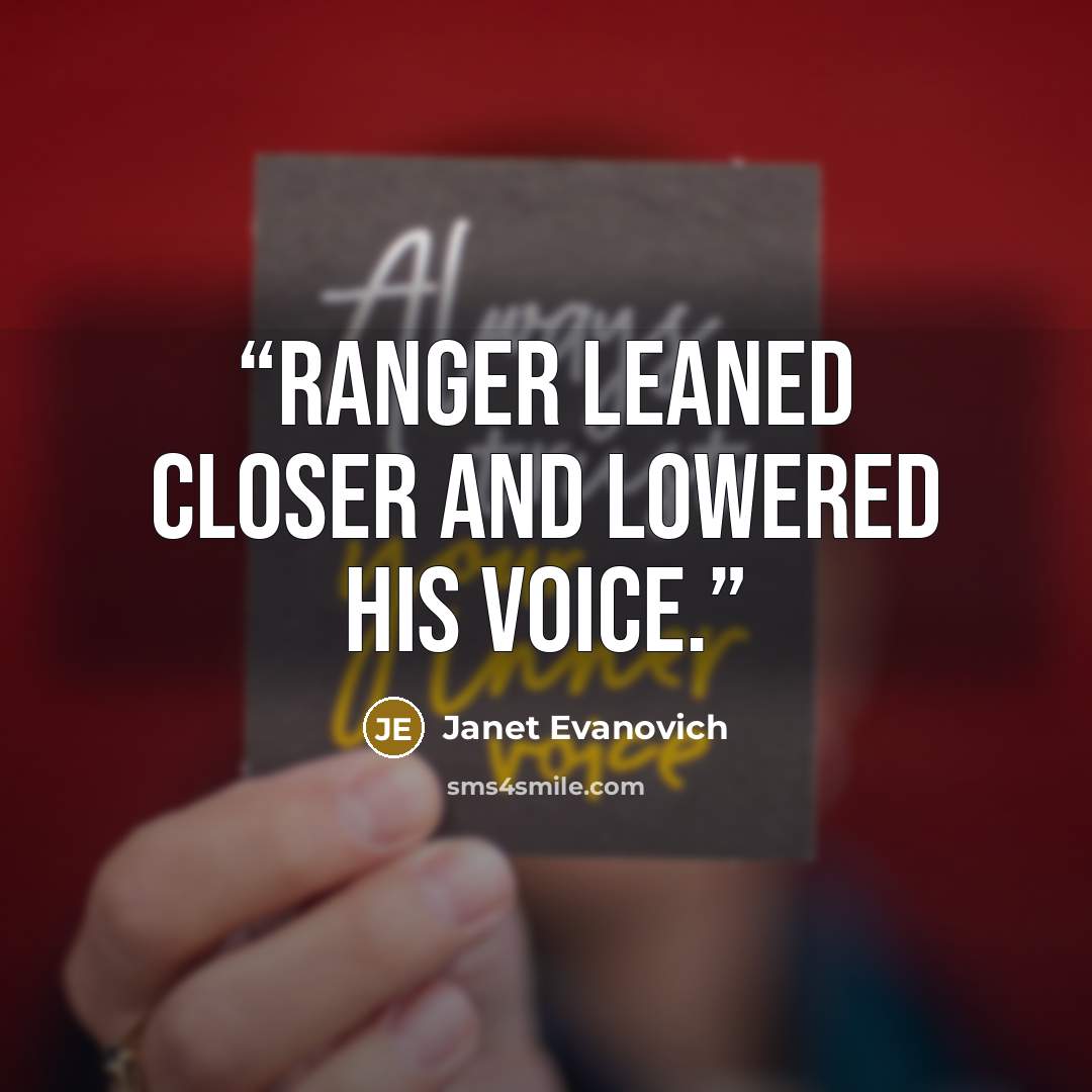 “Ranger leaned closer and lowered his voice.” quote by Janet Evanovich