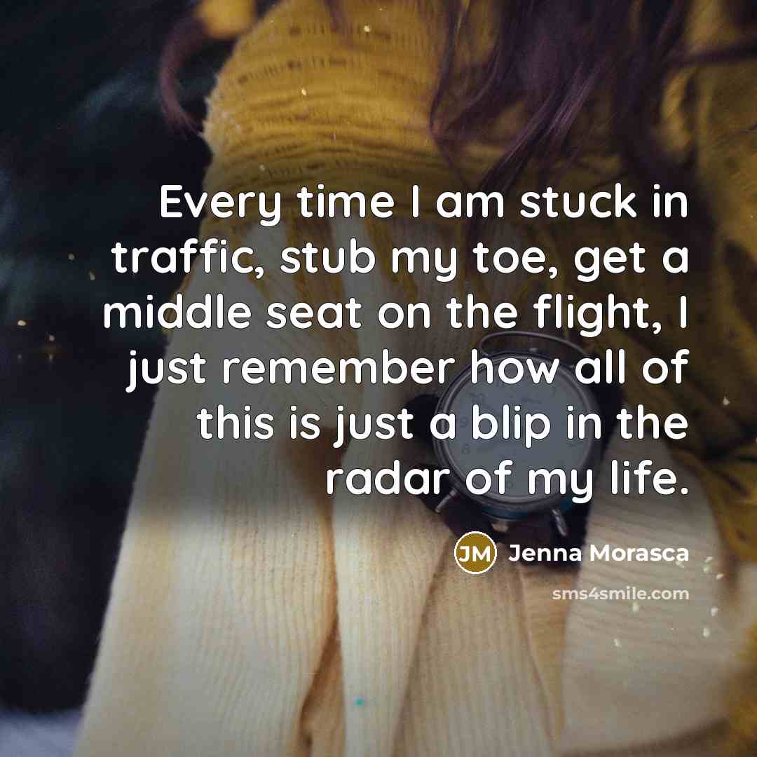 “Every time I am stuck in traffic, stub my toe,…” quote by Jenna Morasca