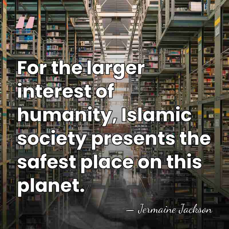 For the larger interest of humanity, Islamic society presents the safest place&hellip; - Jermaine Jackson