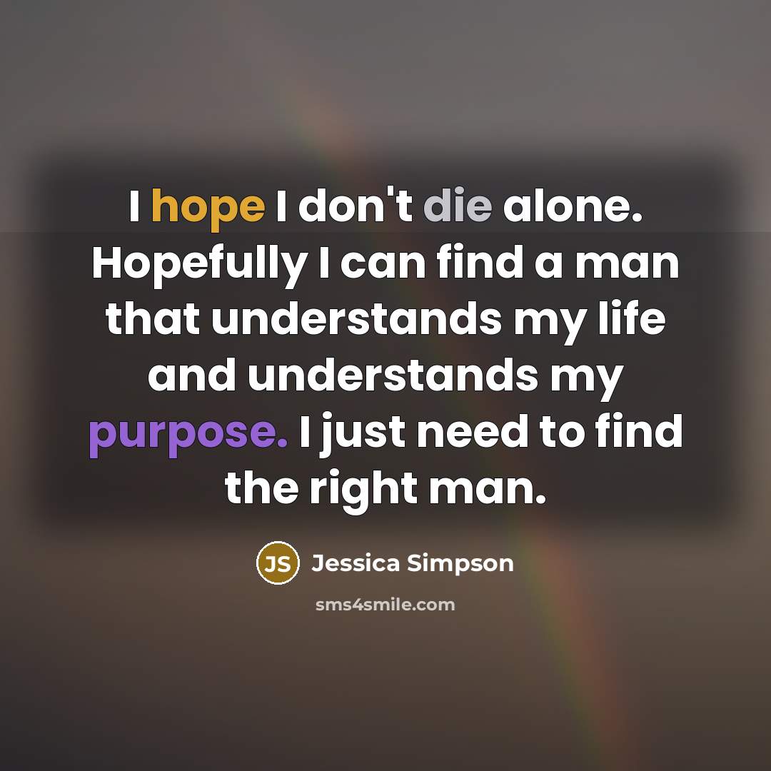“I hope I don't die alone. Hopefully I can find…” quote by Jessica Simpson