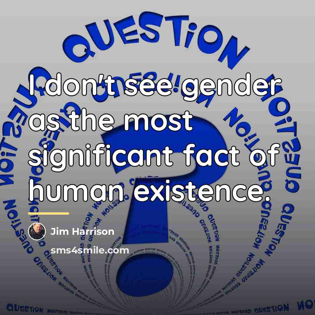 “I don't see gender as the most significant fact of…” quote by Jim Harrison