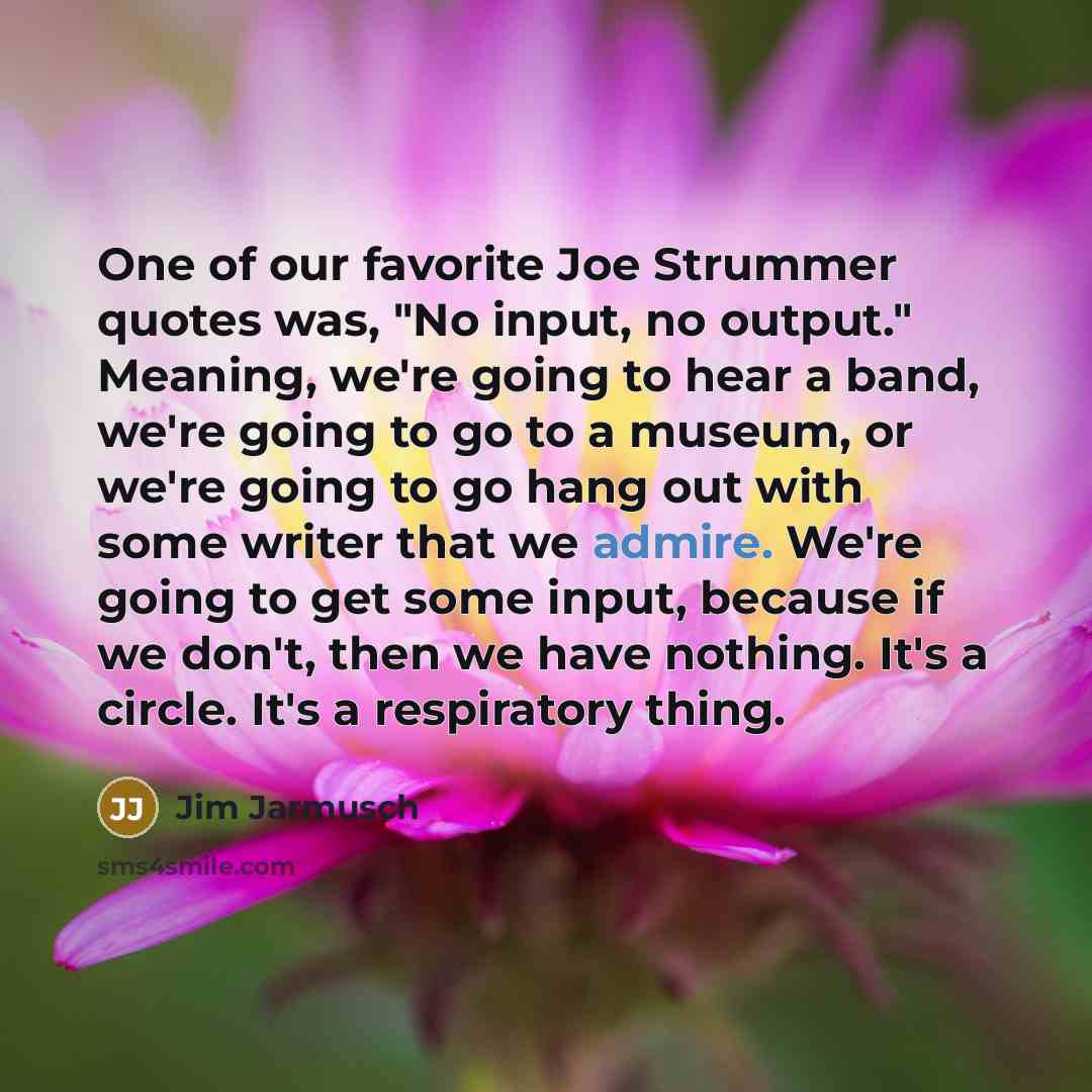 “One of our favorite Joe Strummer quotes was, "No input,…” quote by Jim Jarmusch