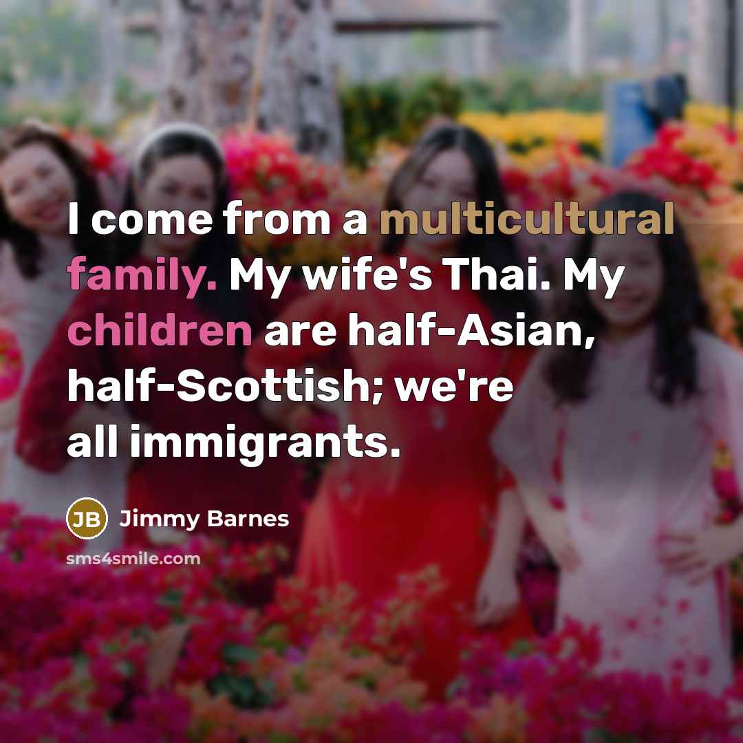 “I come from a multicultural family. My wife's Thai. My…” quote by Jimmy Barnes