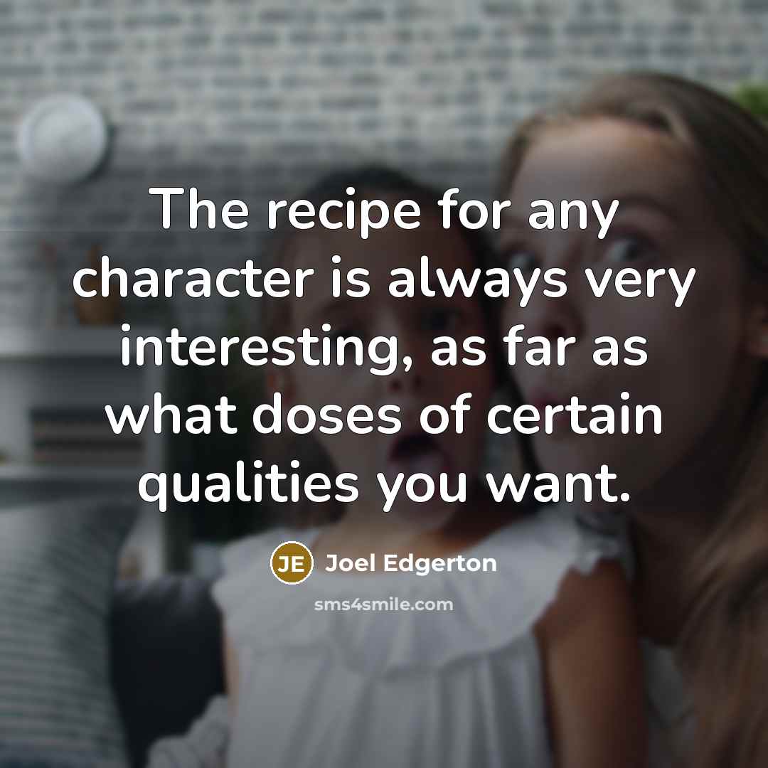 “The recipe for any character is always very interesting, as…” quote by Joel Edgerton