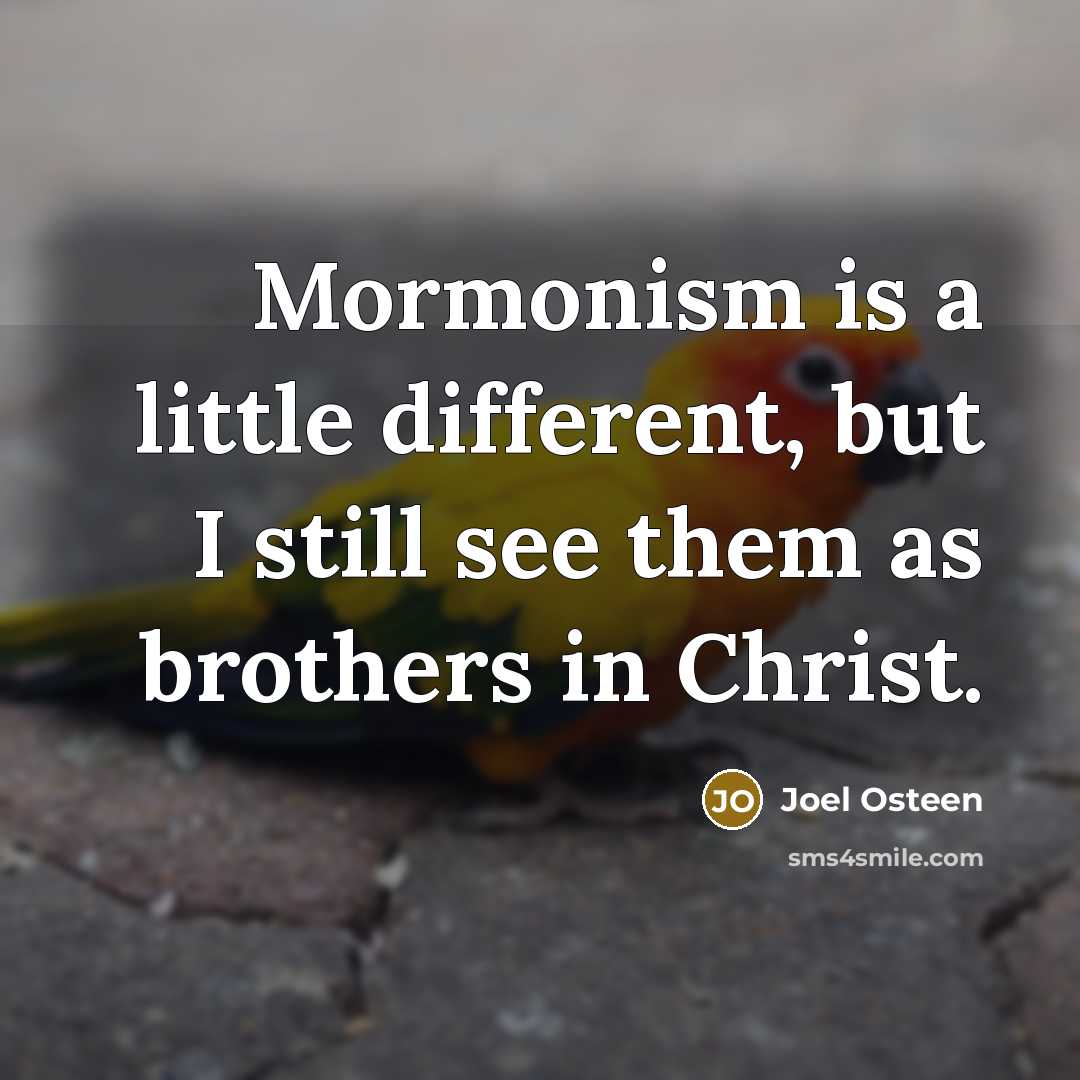 “Mormonism is a little different, but I still see them…” quote by Joel Osteen